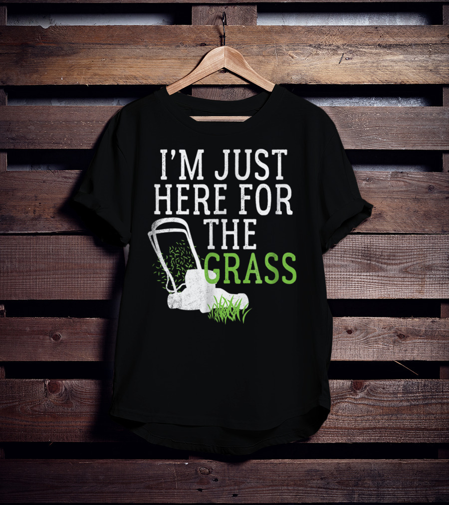 I'm Just Here For The Grass Lawn Care Funny Lawn Mower T-Shirt