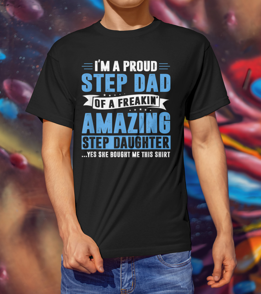 Mens I'm A Proud Step Dad Of A Freakin' Amazing Step Daughter Father's Day T-Shirt