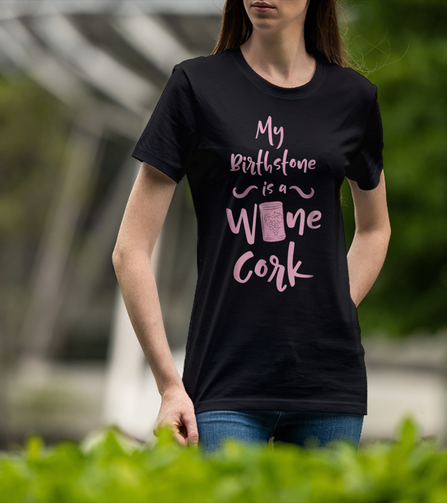 My Birthstone Is A Wine Cork With Grape T-Shirt