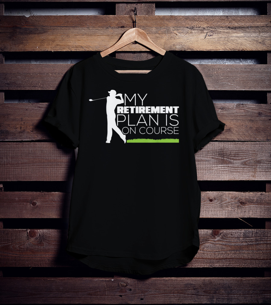 My Retirement Plan Is On Course Funny Golf Retired Golfer T-Shirt