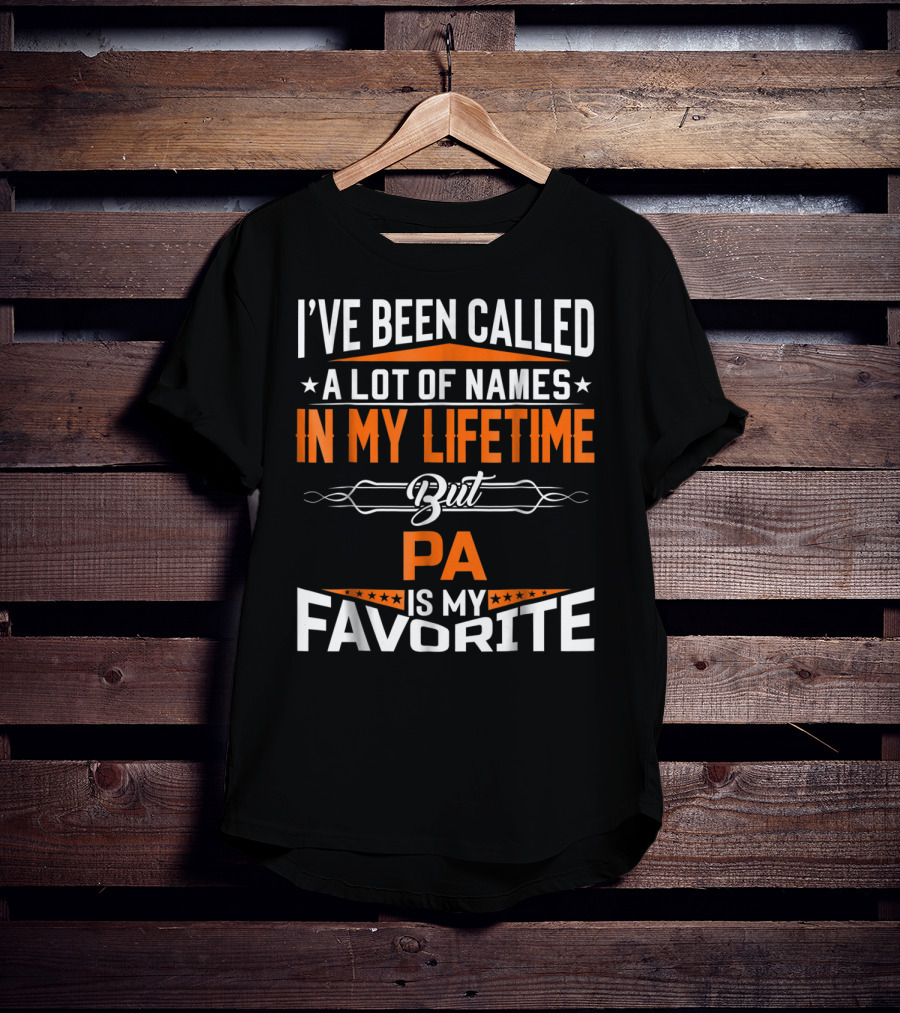 I've Been Called A Lot Of Names In My Lifetime But Pa Is My Favorite T-Shirt