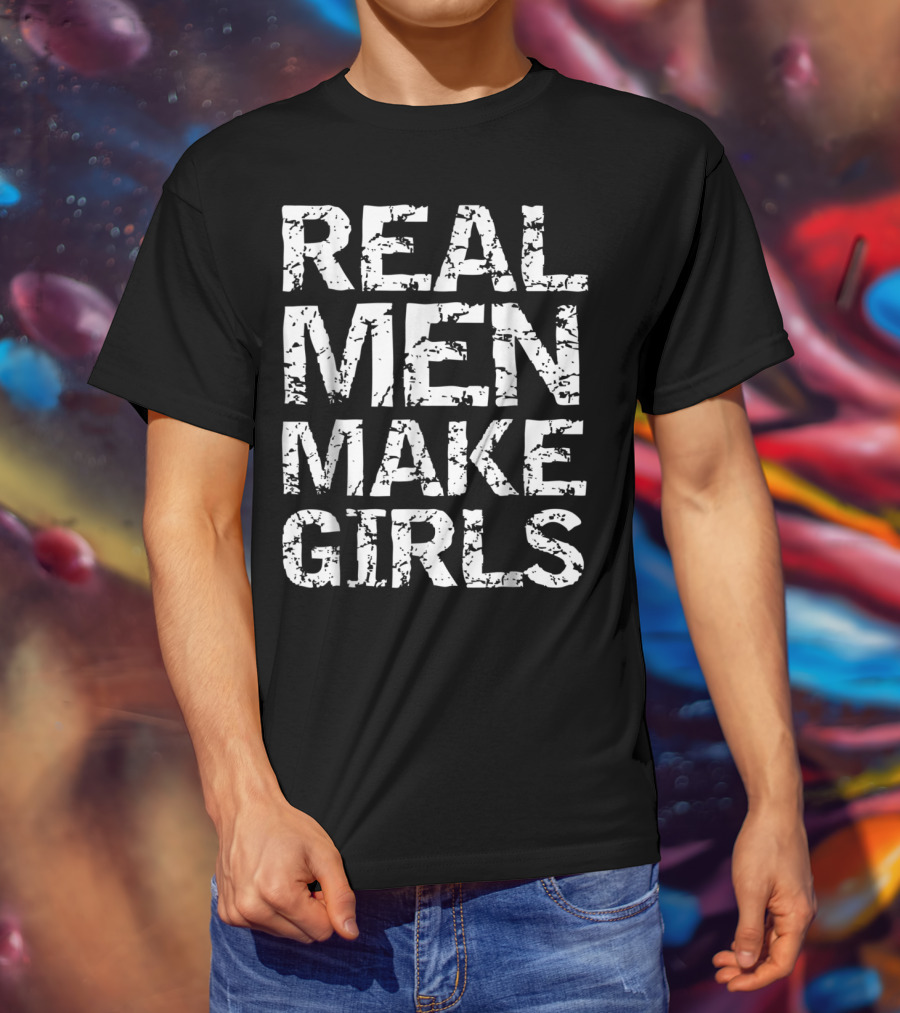 Real Men Make Girls Funny Girl Dad Fro T-Shirt