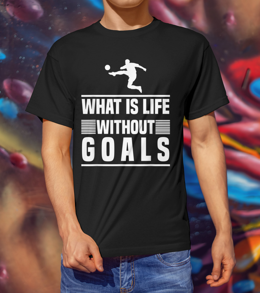 What Is Life Without Goals Soccer Player Kick T-Shirt