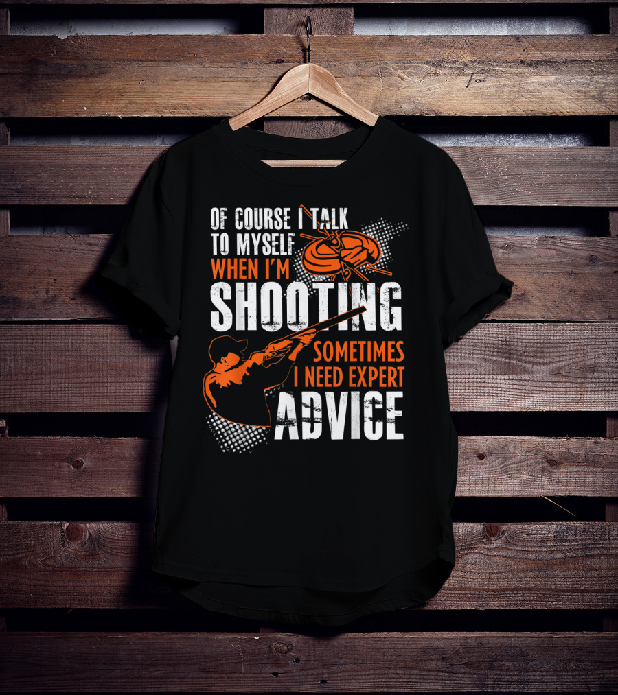 Of Course I Talk To Myself When I'm Shooting Sometimes I Need Expert Advice T-Shirt
