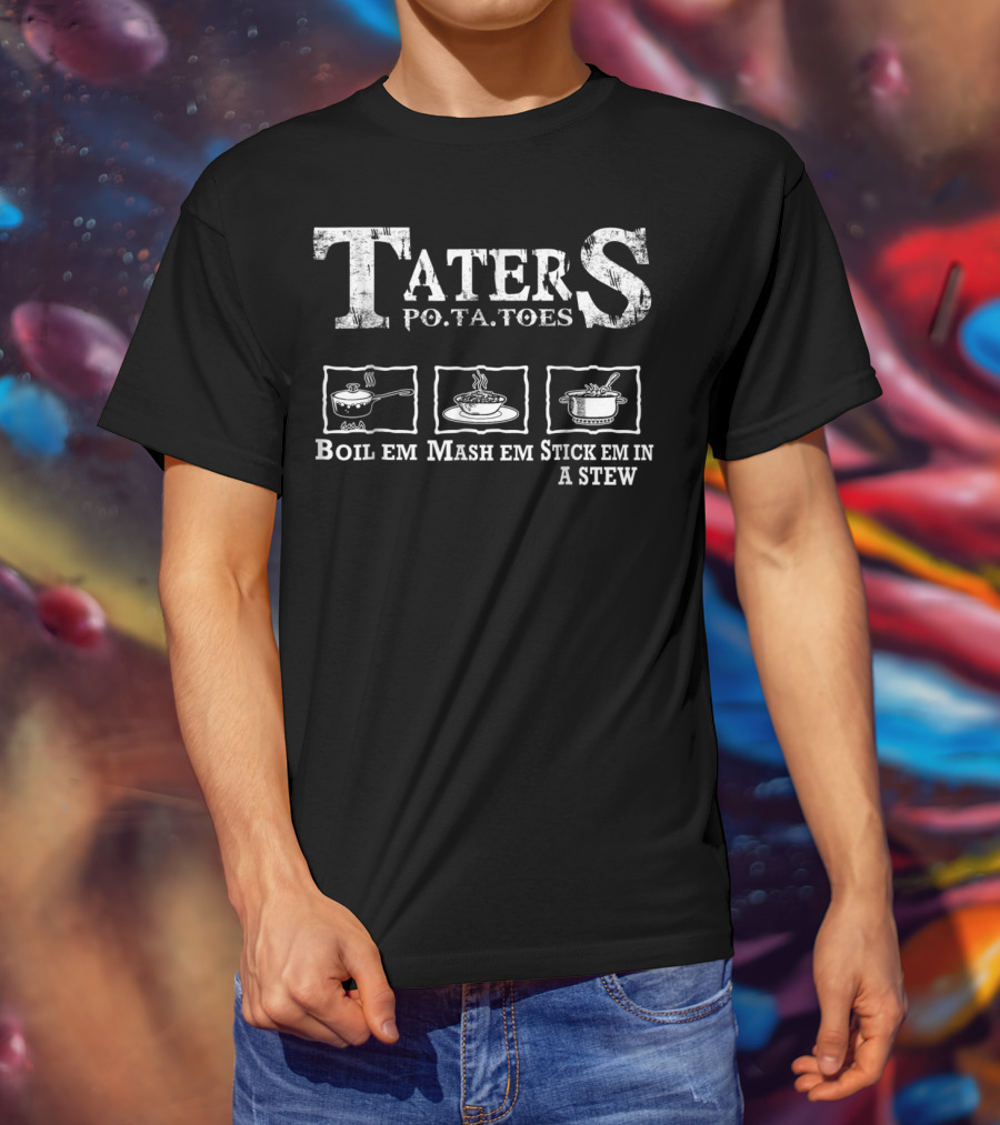 Taters Potatoes Boil Em Mash Em Stick Em In A Stew Cooking Icons T-Shirt