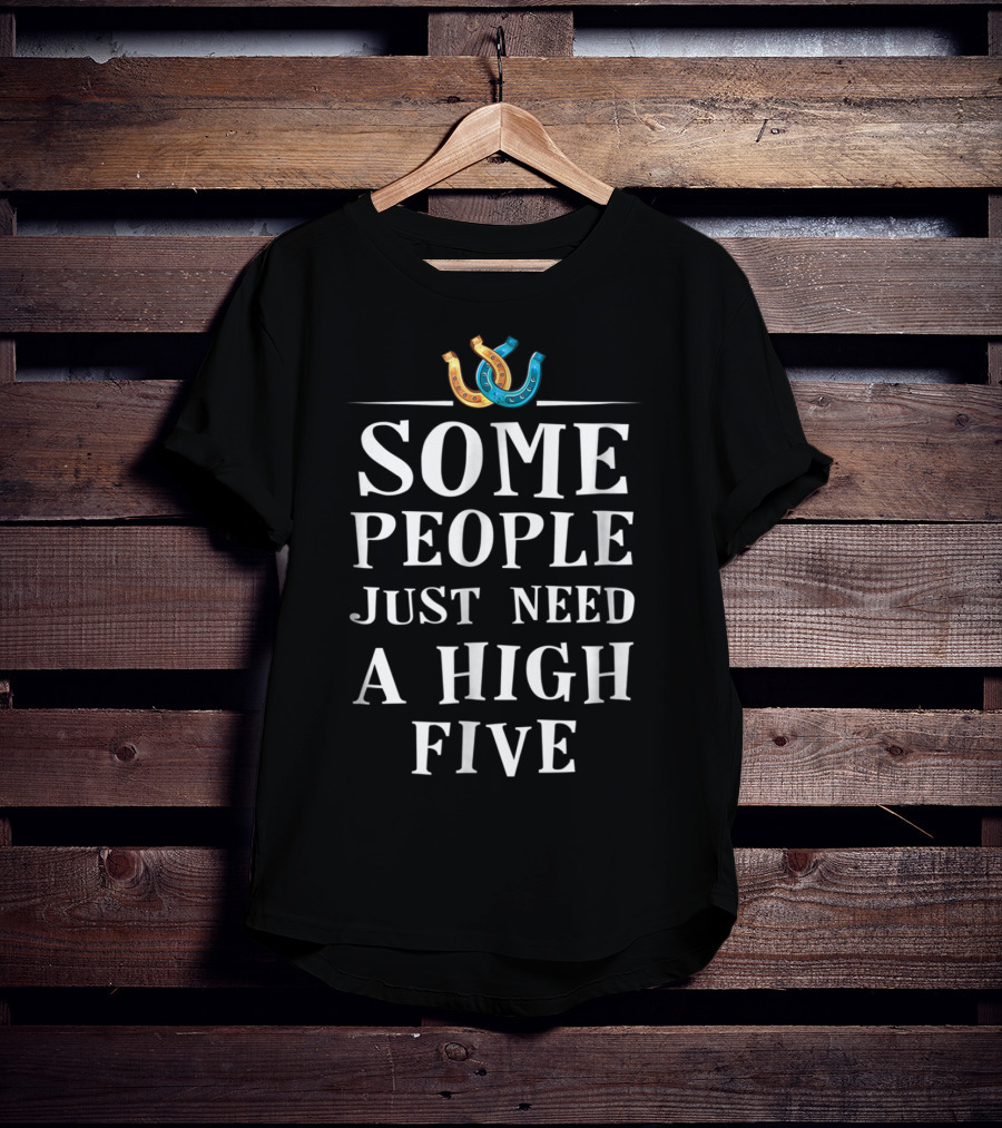 Some People Just Need A High Five Horseshoe Humor T-Shirt
