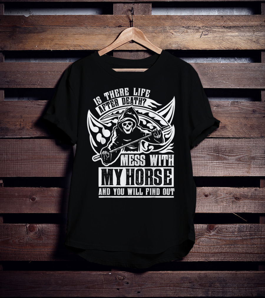 Is There Life After Death Mess With My Horse And You Will Find Out T-Shirt