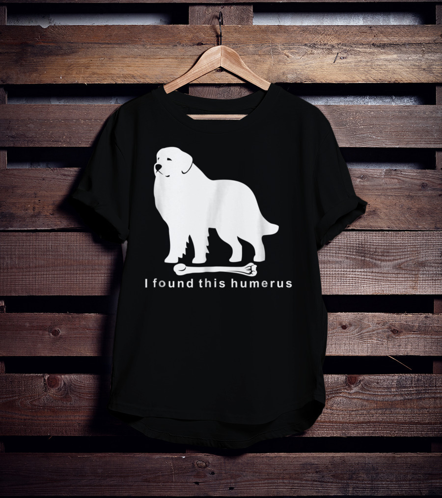 I Found This Humerus Great Pyrenees Dog NS18 T-Shirt