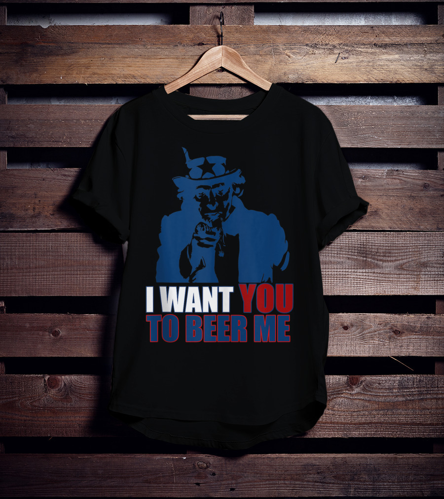 I WANT YOU TO BEER ME Uncle Sam July 4 Drinking Me T-Shirt