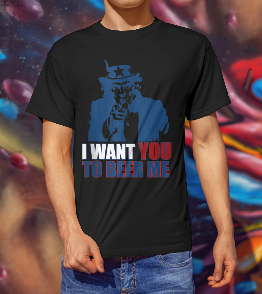 I WANT YOU TO BEER ME Uncle Sam July 4 Drinking Me T-Shirt