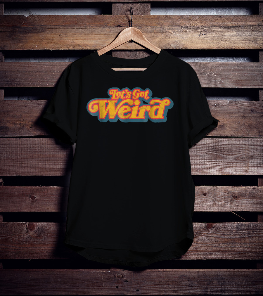 Let's Get Weird Vintage Festival Typography Retro Psychedelic T-Shirt