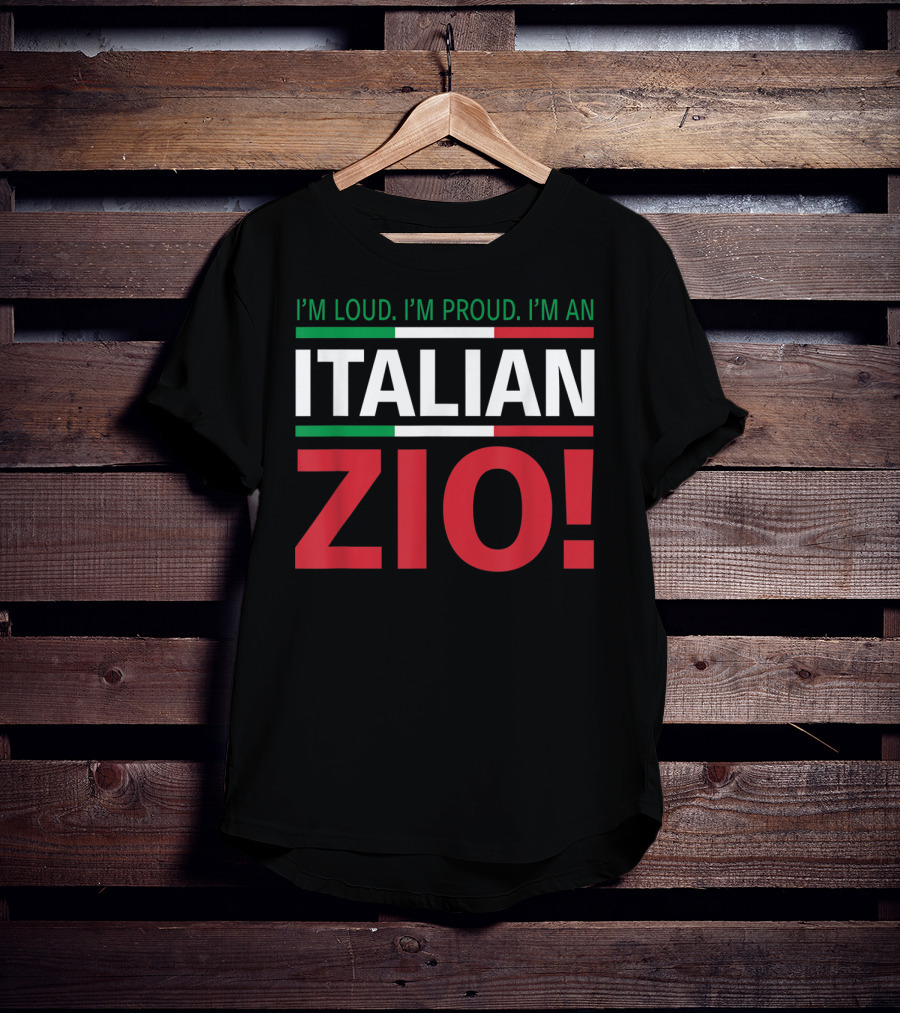 I'm Loud. I'm Proud. I'm An Italian Zio T-Shirt