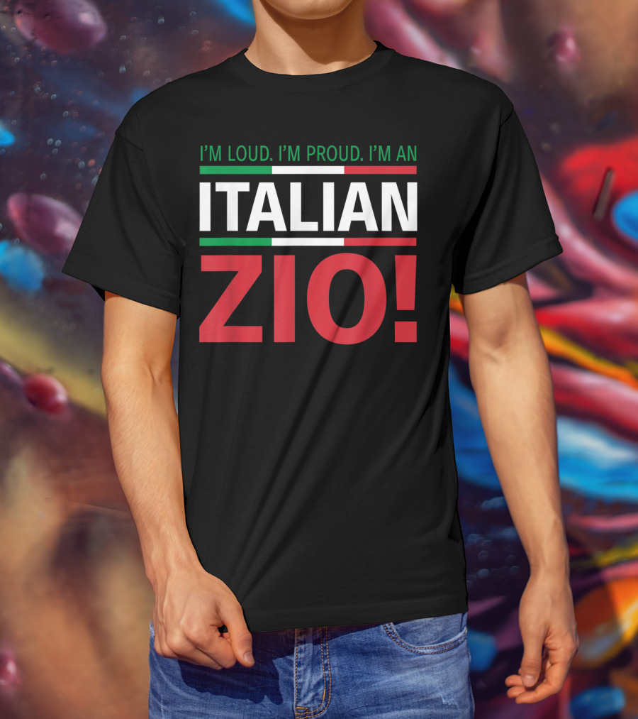 I'm Loud. I'm Proud. I'm An Italian Zio T-Shirt