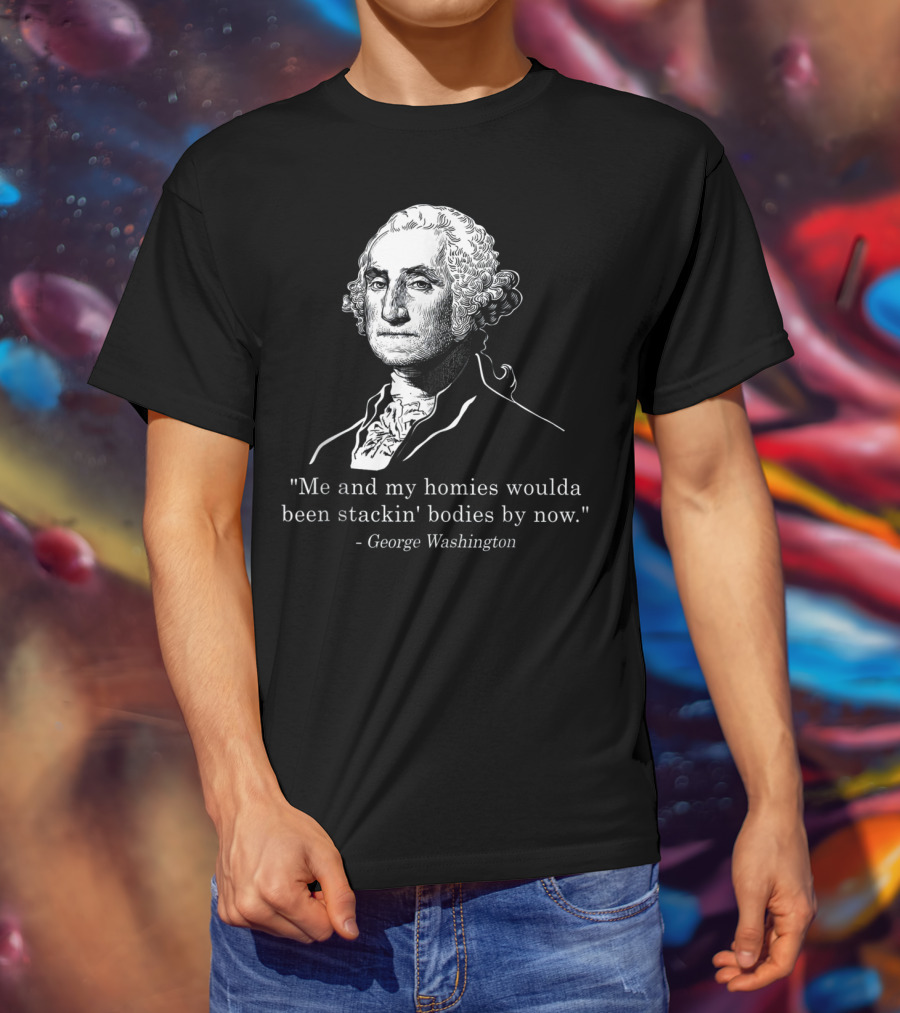 George Washington Homies Stackin Bodies By Now T-Shirt