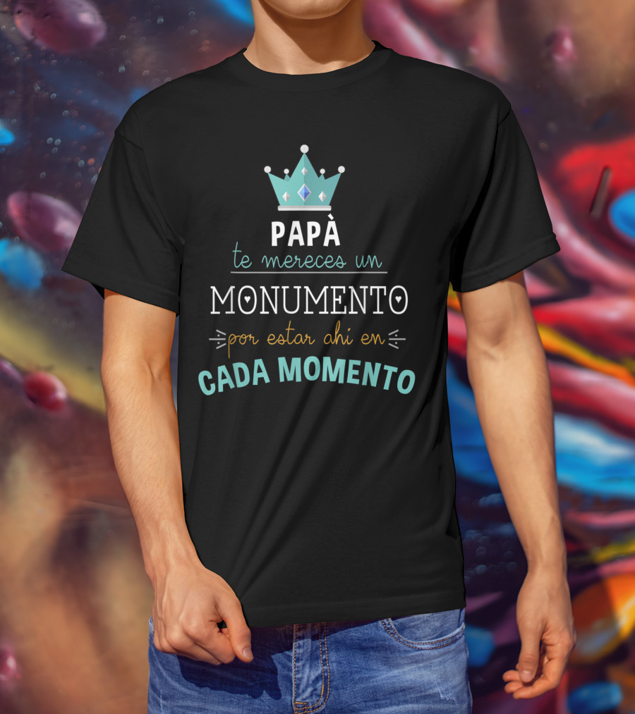 Mens Camiseta Feliz Dia Del Padre Papá Te Mereces Un Monumento Por Estar Ahi En Cada Momento T-Shirt