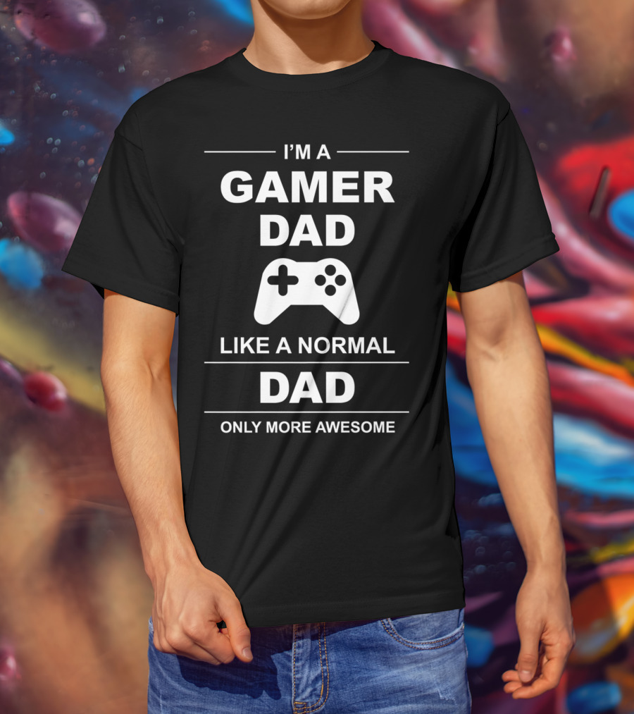 I'm A Gamer Dad Like A Normal Dad Only More Awesome Father's Day T-Shirt