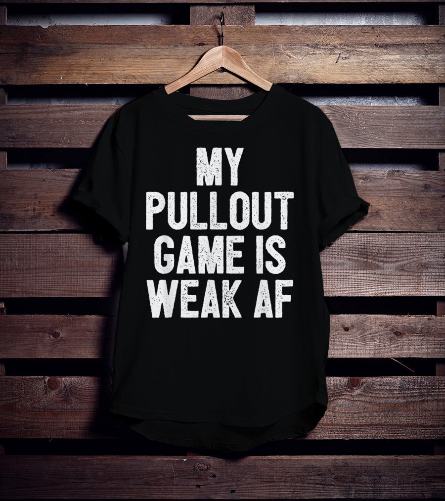 My Pullout Game Is Weak AF Funny Father's Day Mens T-Shirt