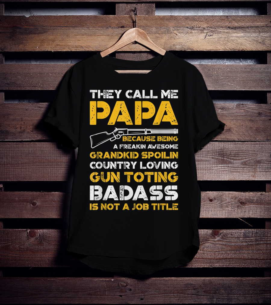 They Call Me Papa Freakin Awesome Grandkid Spoilin Country Loving Gun Toting Badass Is Not A Job Title T-Shirt