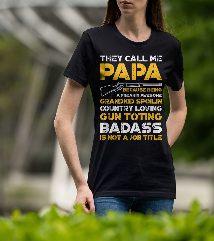 They Call Me Papa Freakin Awesome Grandkid Spoilin Country Loving Gun Toting Badass Is Not A Job Title T-Shirt