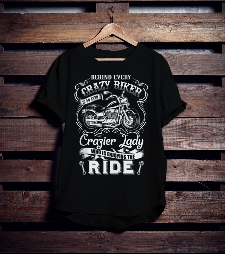 Behind Every Crazy Biker Is An Even Crazier Lady Who Is Enjoying The Ride T-Shirt