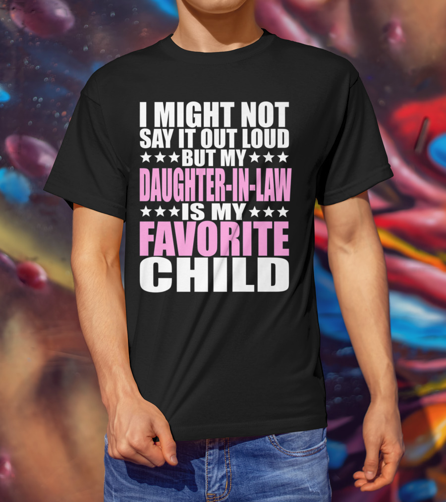 I Might Not Say It Out Loud But My Daughter-in-Law Is My Favorite Child T-Shirt