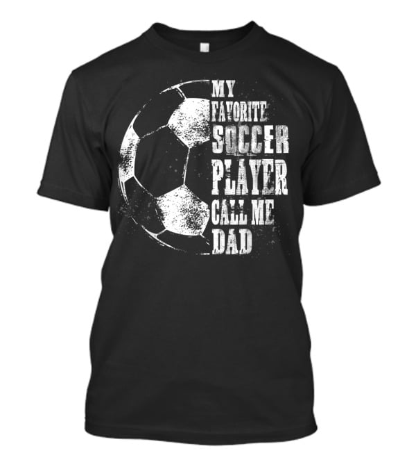 My Favorite Soccer Player Call Me Dad Soccer Ball T-Shirt
