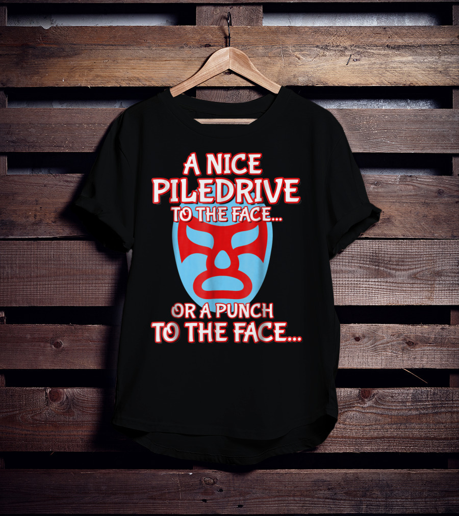 A Nice Piledrive To The Face Or A Punch To The Face Nacho Wrestling Mask T-Shirt