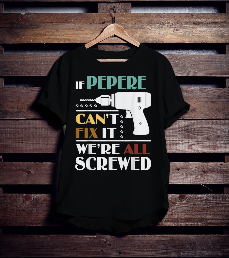 If Pepere Can't Fix It We're All Screwed T-Shirt