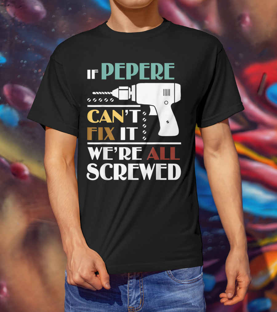 If Pepere Can't Fix It We're All Screwed T-Shirt