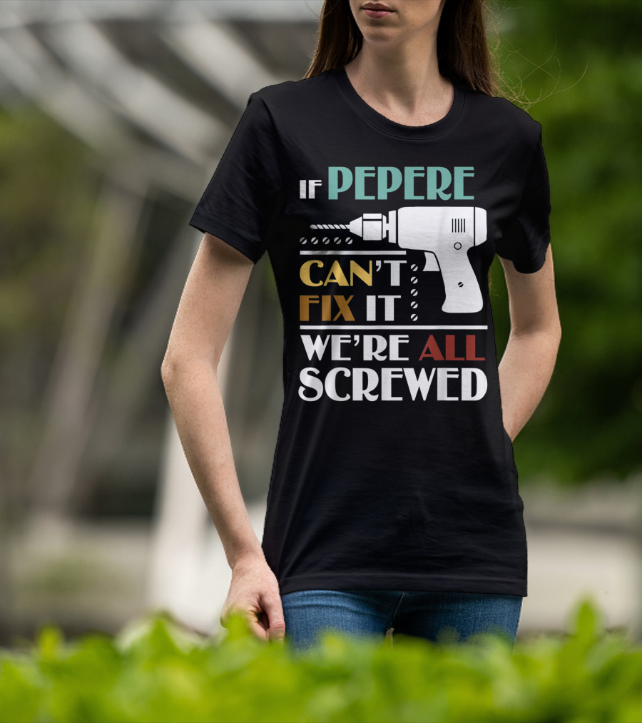 If Pepere Can't Fix It We're All Screwed T-Shirt