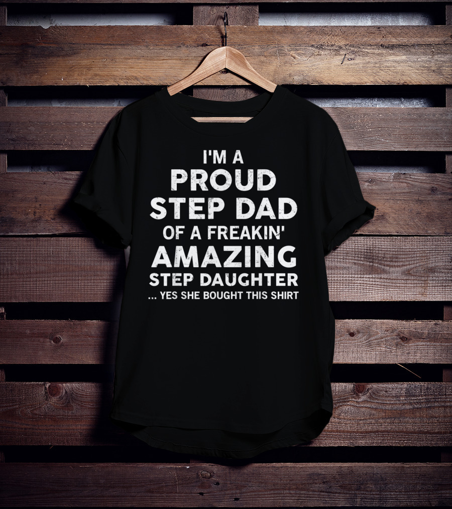 I'M A Proud Step Dad Of A Freakin' Amazing Step Daughter T-Shirt