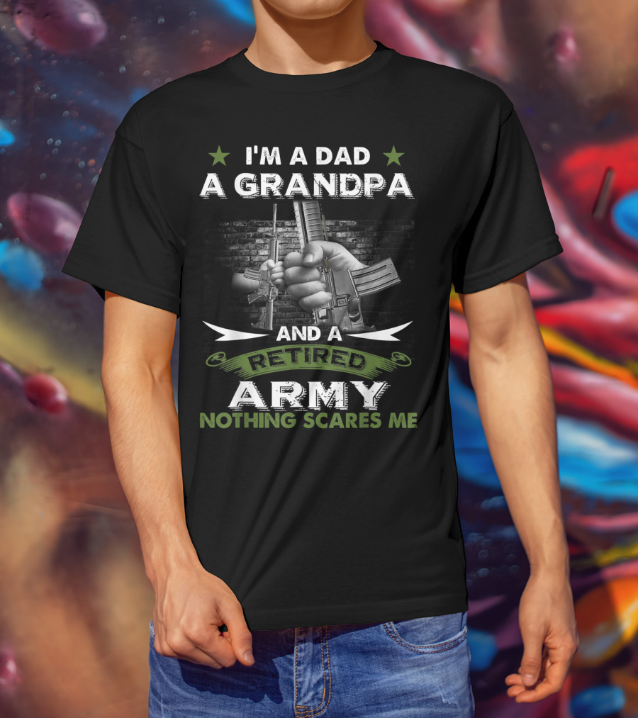 I'm A Dad A Grandpa And A Retired Army Nothing Scares Me T-Shirt