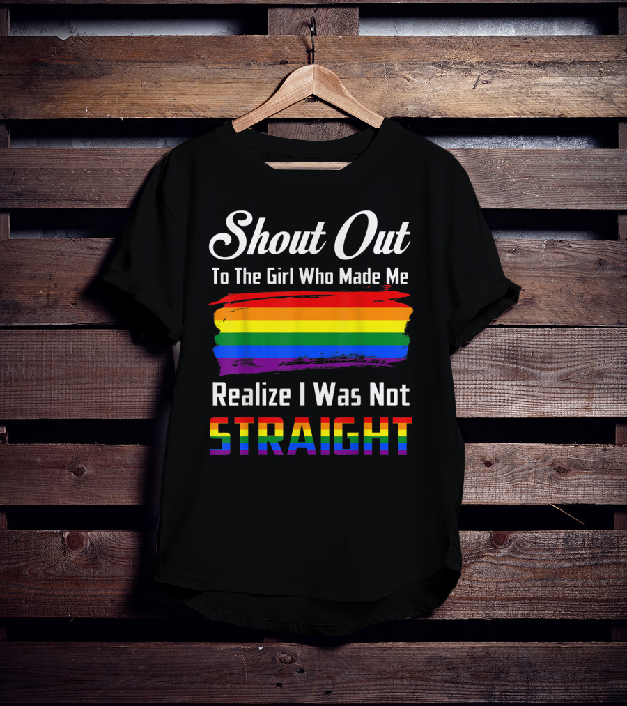 Shout Out To The Girl Who Made Me Realize I Was Not Straight Rainbow Pride T-Shirt