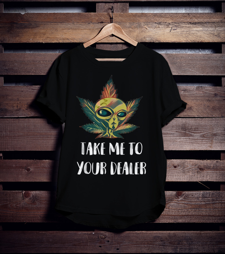 Take Me To Your Dealer Funny Alien UFO Weed Mari Cannabis Marijuana Leaf T-Shirt