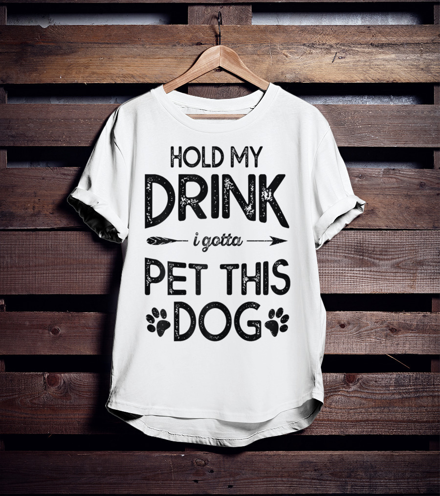 Hold My Drink I Gotta Pet This Dog T-Shirt