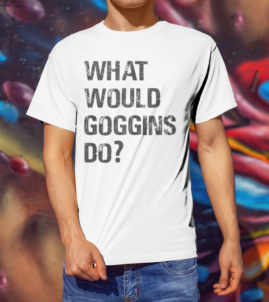 What Would Goggins Do Motivation Shirt Inspired By David Goggins T-Shirt