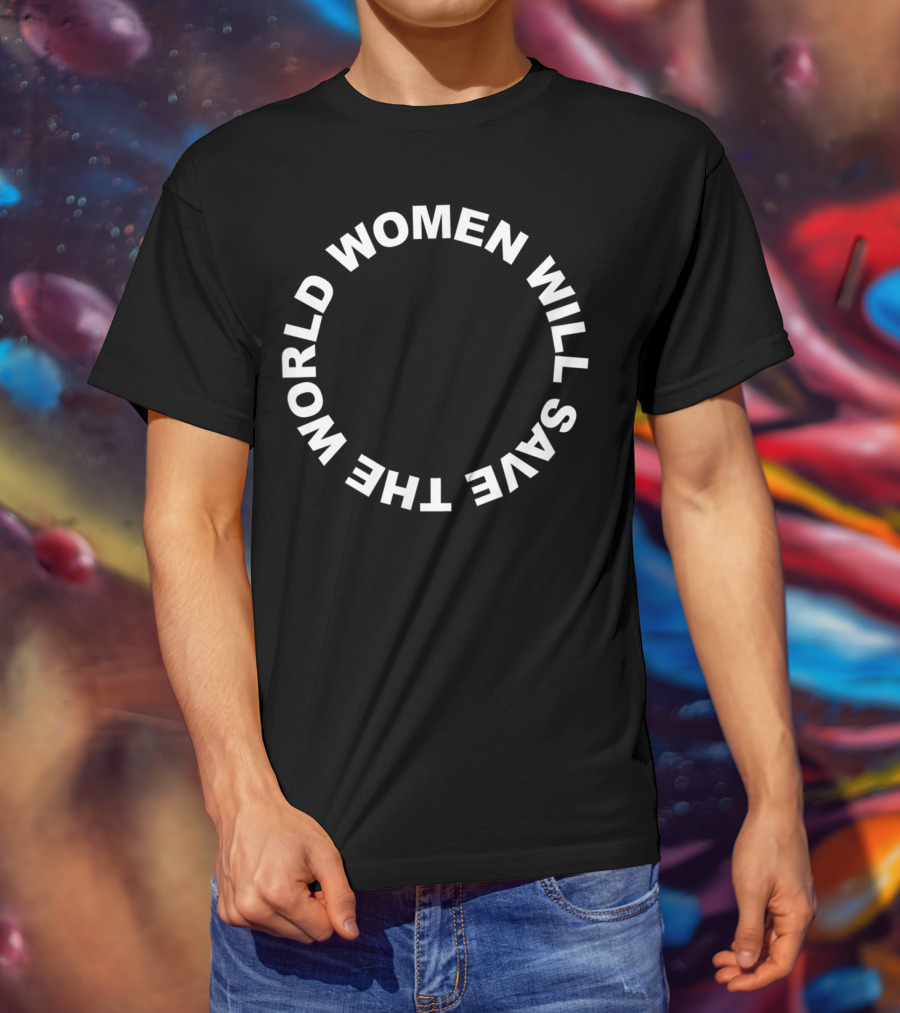 Women Will Save The World T-Shirt