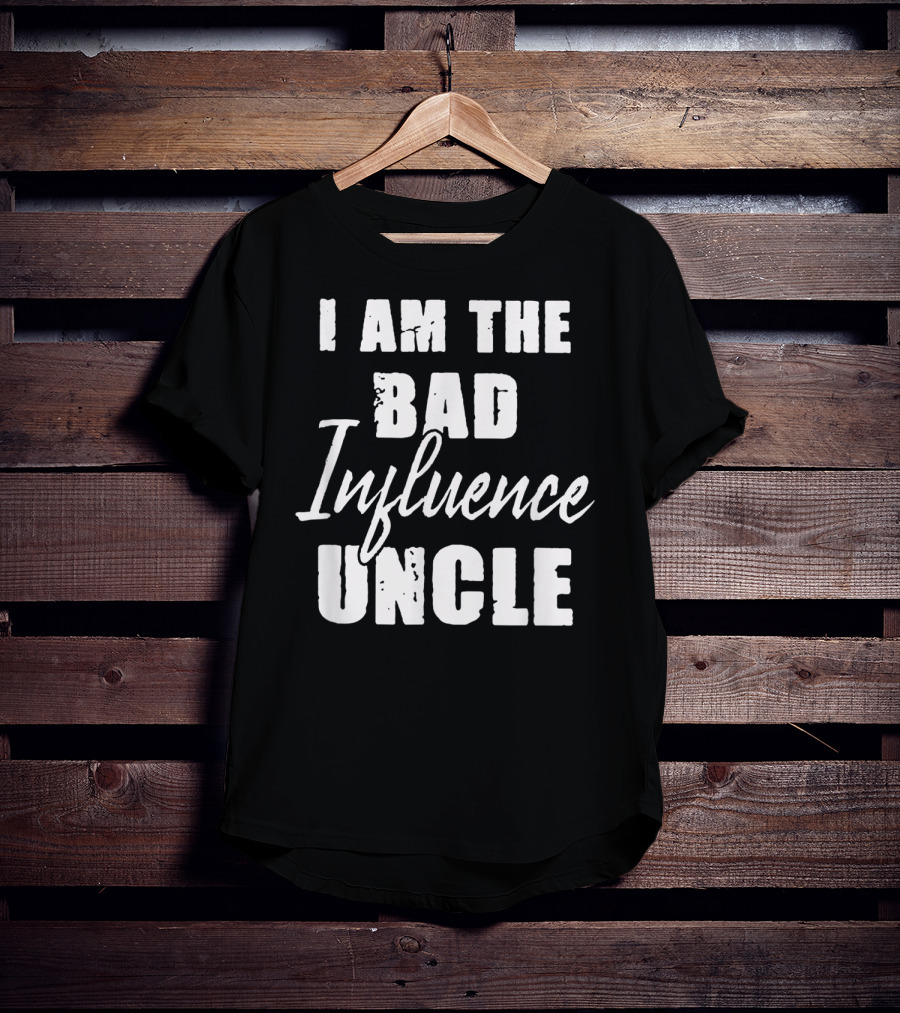 I Am The Bad Influence Uncle Fun T-Shirt