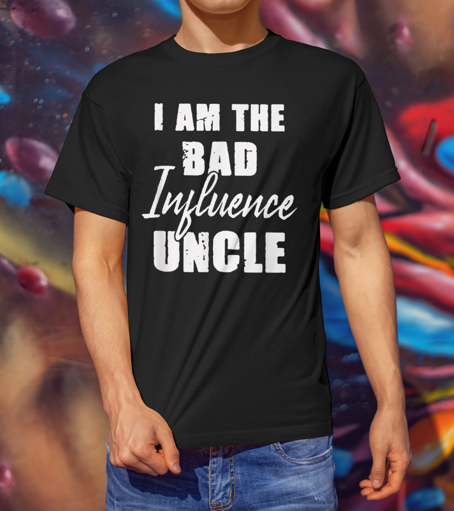 I Am The Bad Influence Uncle Fun T-Shirt