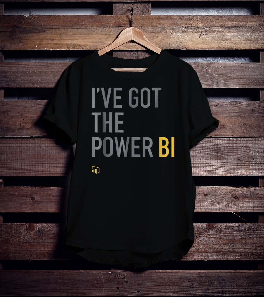 I've Got The Power BI Microsoft Data Analytics T-Shirt