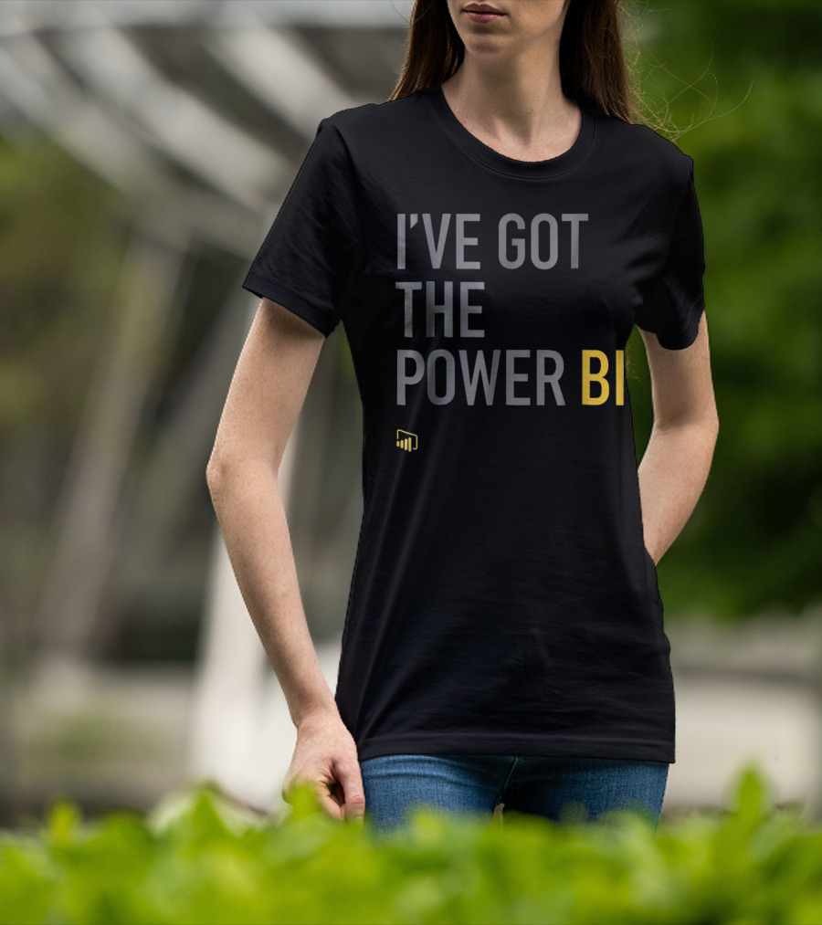 I've Got The Power BI Microsoft Data Analytics T-Shirt