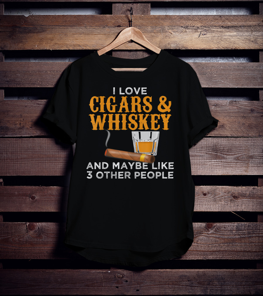 I Love Cigars And Whiskey And Maybe Like 3 Other People T-Shirt