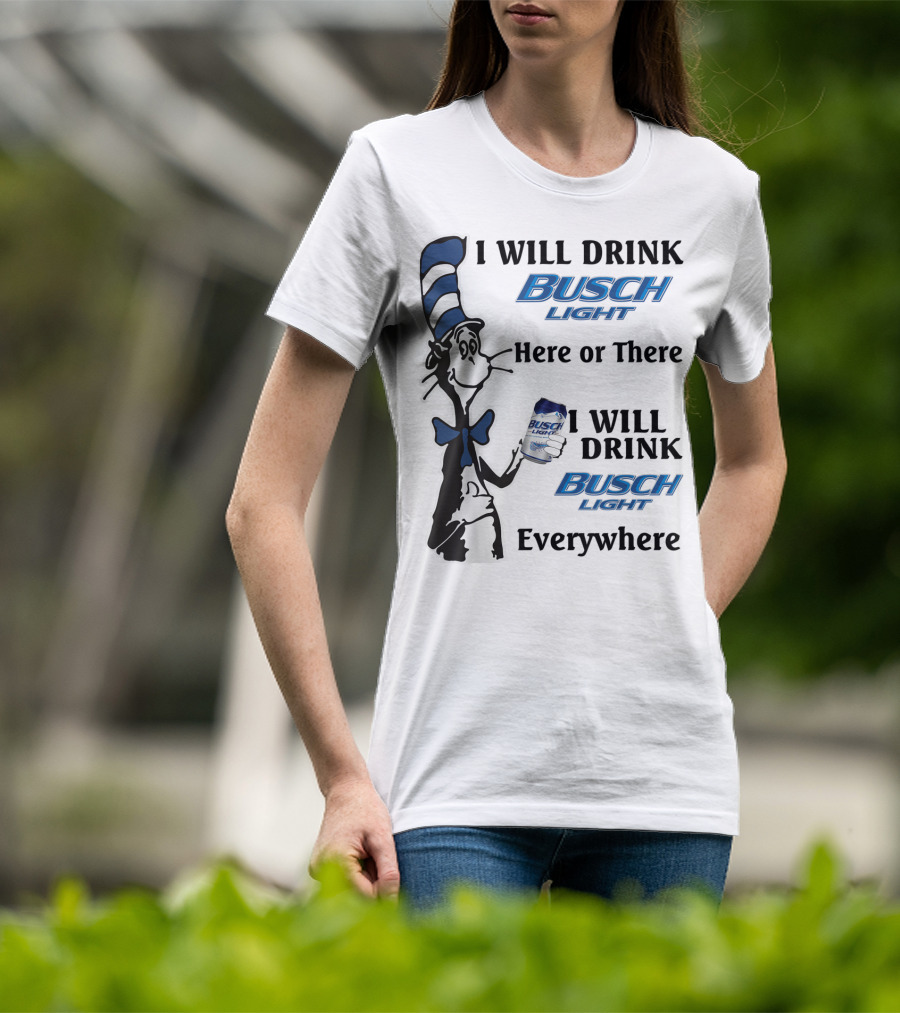 I Will Drink Busch Light Here Or There I Will Drink Busch Light Everywhere T-Shirt