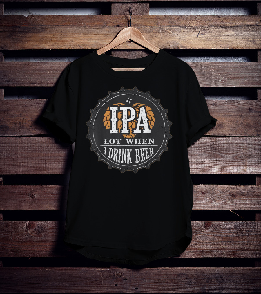 IPA Lot When I Drink Beer Funny Beer Lover Cap T-Shirt