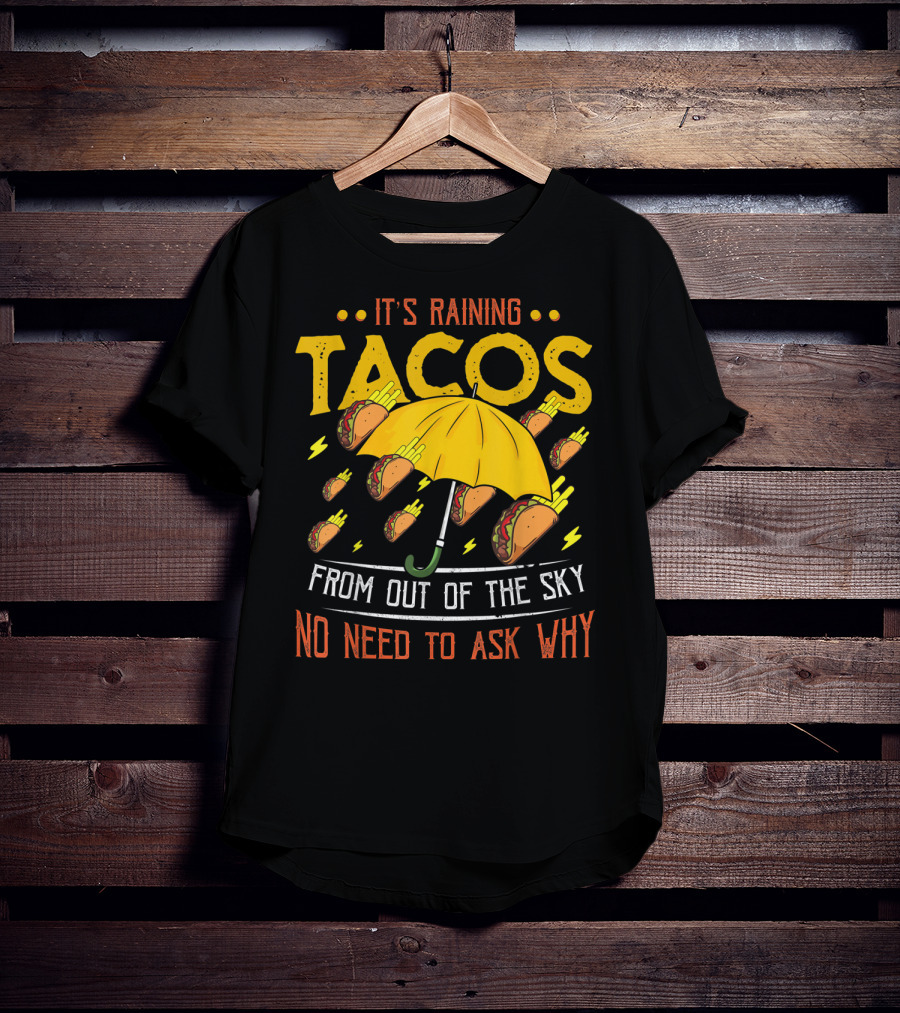 It's Raining Tacos From Out Of The Sky No Need To Ask Why T-Shirt