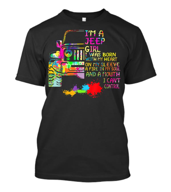 I'm A Jeep Girl Born With Heart On Sleeve Fire In Soul Mouth I Can't Control T-Shirt