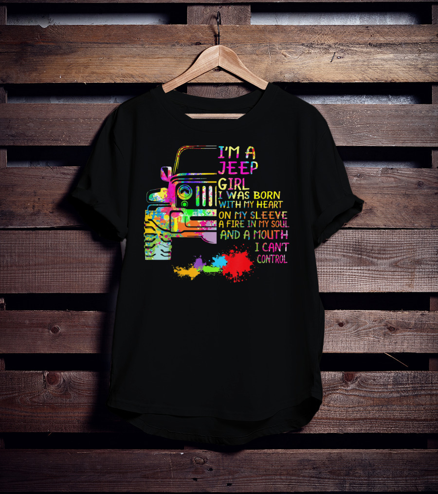 I'm A Jeep Girl Born With Heart On Sleeve Fire In Soul Mouth I Can't Control T-Shirt