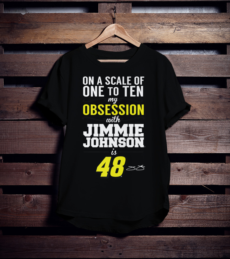 On A Scale Of One To Ten My Obsession With Jimmie Johnson Is 48 T-Shirt