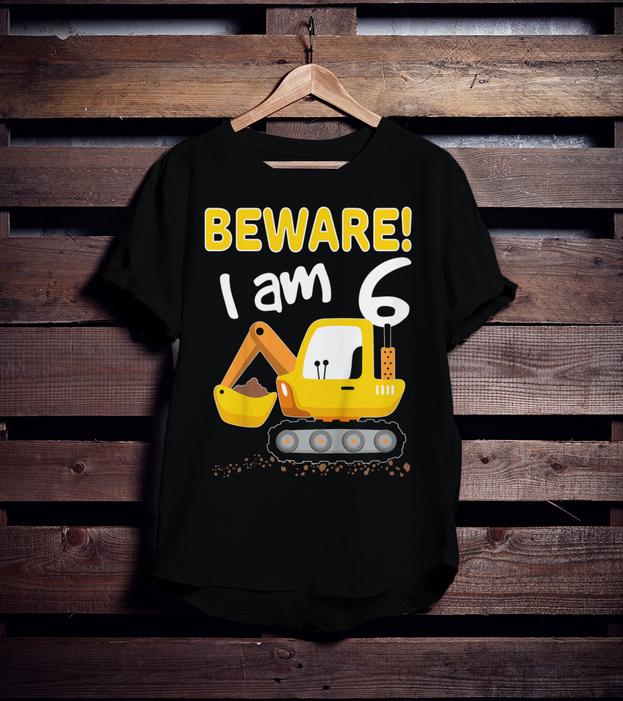 BEWARE I Am 6 Excavator Kids Birthday T-Shirt