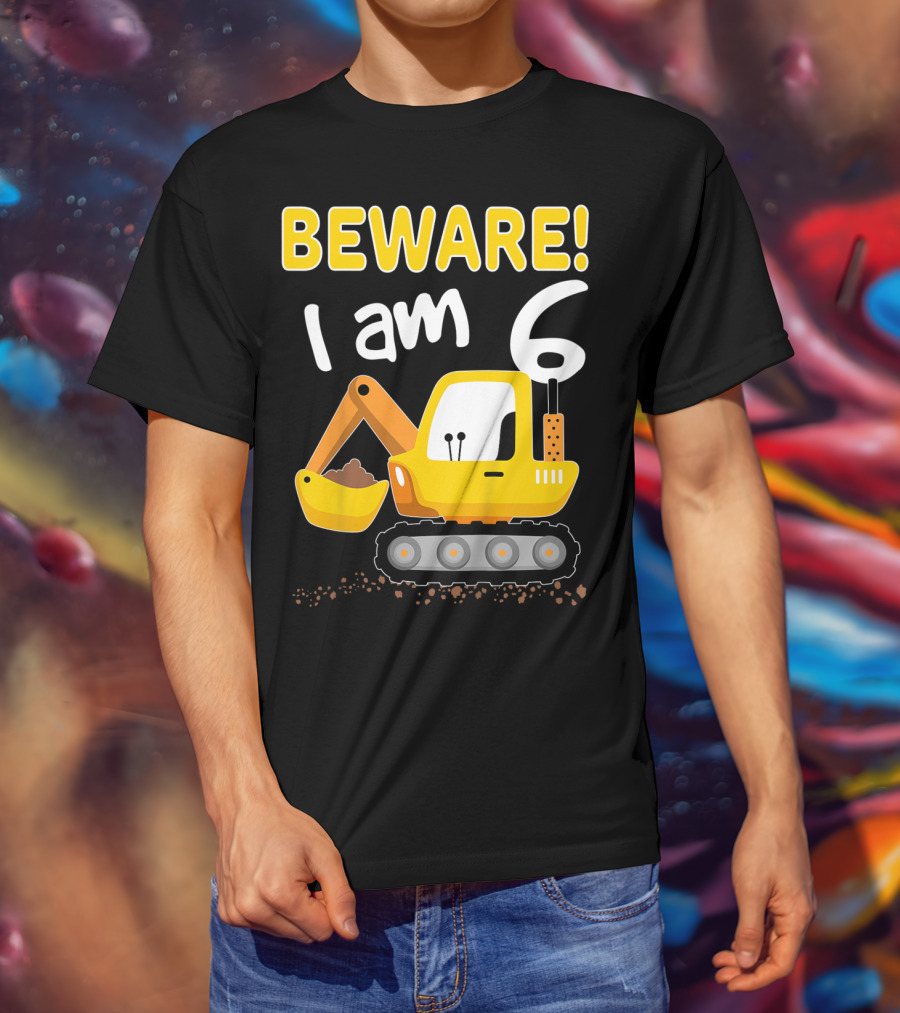 BEWARE I Am 6 Excavator Kids Birthday T-Shirt